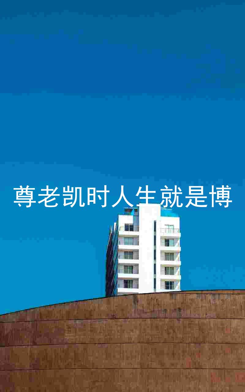 尊老凯时人生就是博